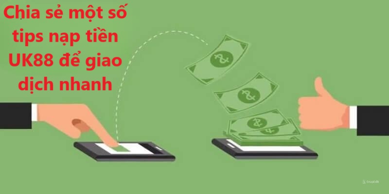 Nạp tiền UK88 - Nhanh gọn lẹ chỉ với 3 phút 4 Chia sẻ một số tips nạp tiền UK88 để giao dịch nhanh