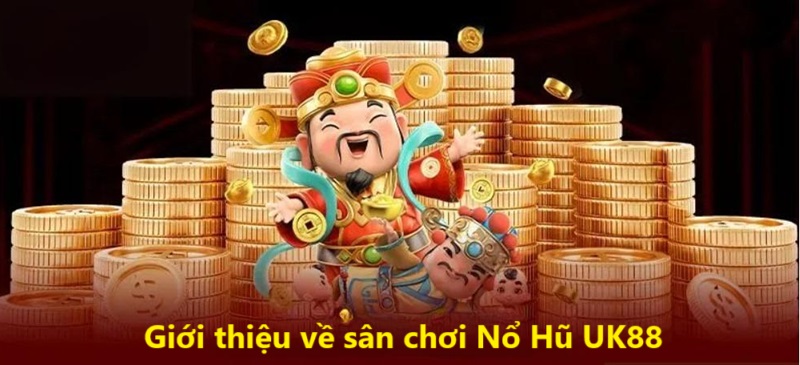 Nổ Hũ UK88 1 Giới thiệu về sân chơi Nổ Hũ UK88